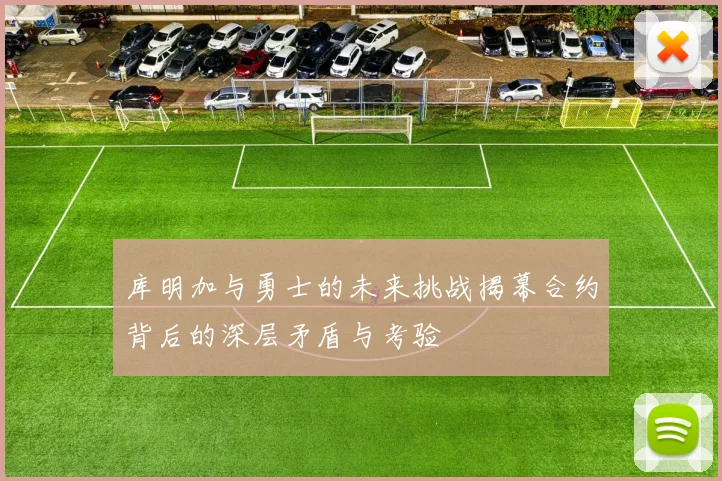 库明加与勇士的未来挑战揭幕合约背后的深层矛盾与考验