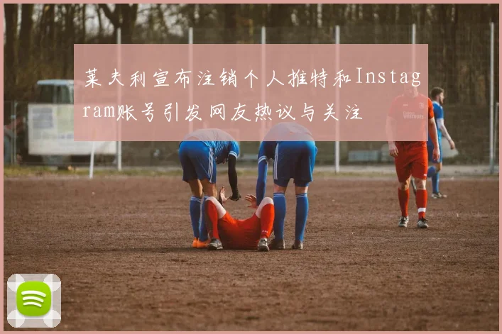 莱夫利宣布注销个人推特和Instagram账号引发网友热议与关注