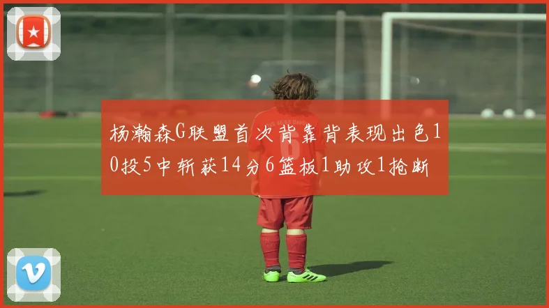 杨瀚森G联盟首次背靠背表现出色10投5中斩获14分6篮板1助攻1抢断